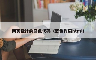 通辽网页设计的蓝色代码（蓝色代码html）